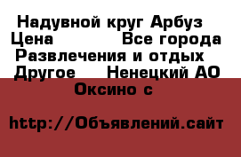 Надувной круг Арбуз › Цена ­ 1 450 - Все города Развлечения и отдых » Другое   . Ненецкий АО,Оксино с.